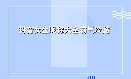 抖音女生昵称大全霸气冷酷