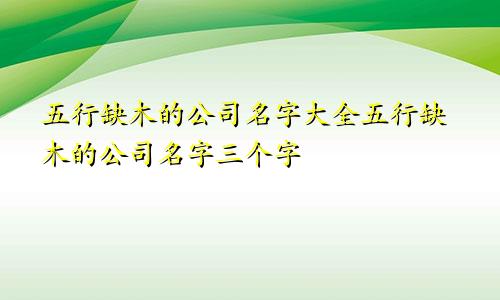 五行缺木的公司名字大全五行缺木的公司名字三个字