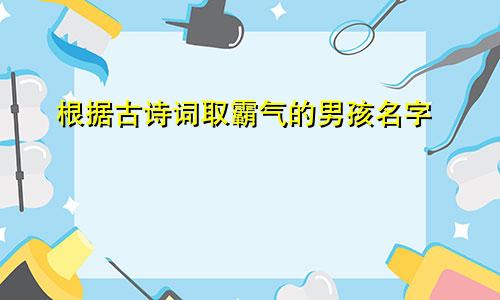 根据古诗词取霸气的男孩名字