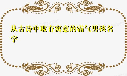 从古诗中取有寓意的霸气男孩名字