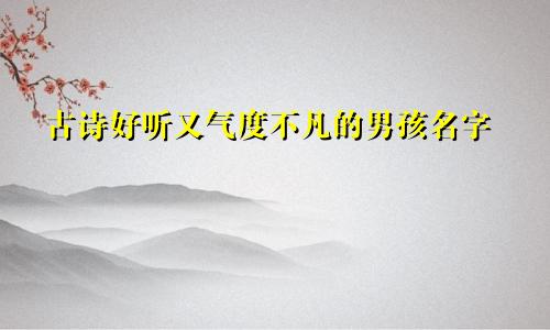 古诗好听又气度不凡的男孩名字