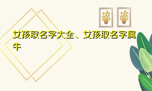 女孩取名字大全、女孩取名字属牛