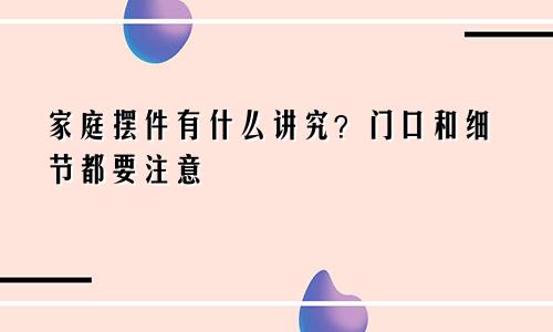 家庭摆件有什么讲究？门口和细节都要注意