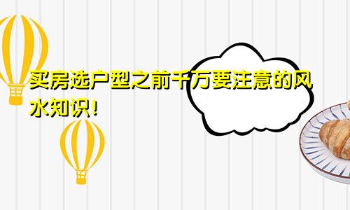 买房选户型之前千万要注意的风水知识！
