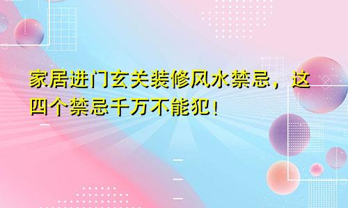 家居进门玄关装修风水禁忌，这四个禁忌千万不能犯！