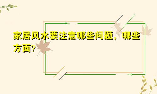 家居风水要注意哪些问题，哪些方面？