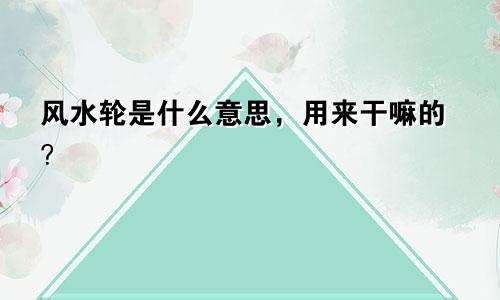 风水轮是什么意思，用来干嘛的？