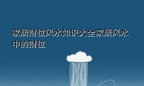 家居财位风水知识大全家居风水中的财位