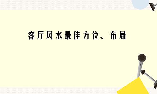 客厅风水最佳方位、布局