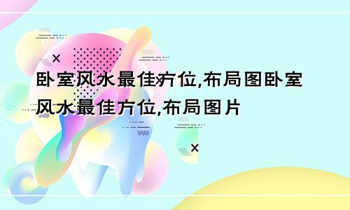 卧室风水最佳方位,布局图卧室风水最佳方位,布局图片