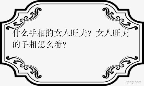 什么手相的女人旺夫？女人旺夫的手相怎么看？