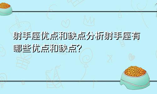 射手座优点和缺点分析射手座有哪些优点和缺点？