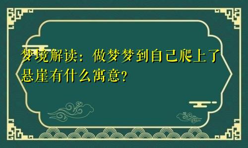 梦境解读：做梦梦到自己爬上了悬崖有什么寓意？