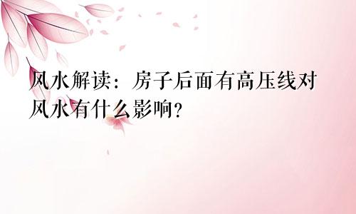 风水解读：房子后面有高压线对风水有什么影响？