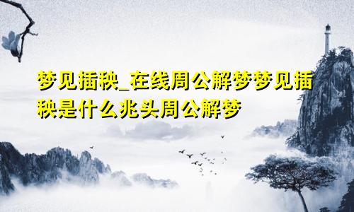 梦见插秧_在线周公解梦梦见插秧是什么兆头周公解梦