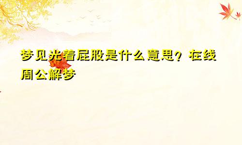 梦见光着屁股是什么意思？在线周公解梦