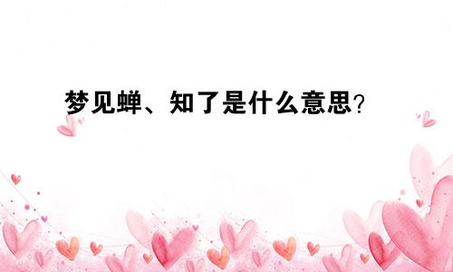 梦见蝉、知了是什么意思？