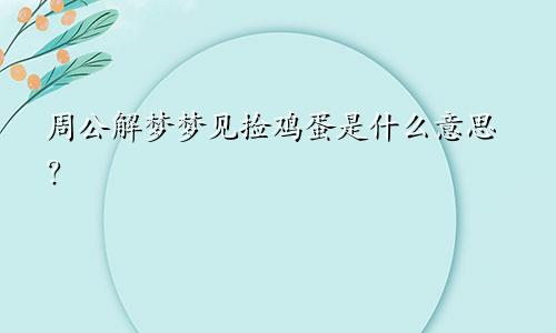 周公解梦梦见捡鸡蛋是什么意思？