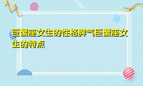 巨蟹座女生的性格脾气巨蟹座女生的特点