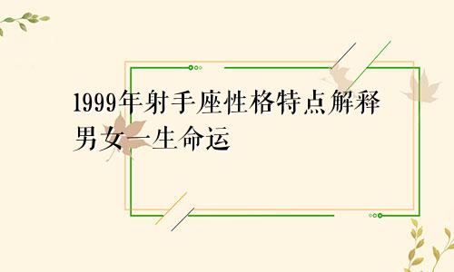 1999年射手座性格特点解释男女一生命运