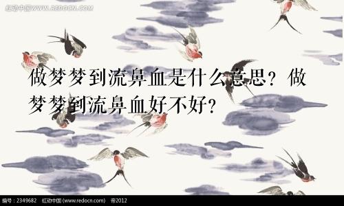 做梦梦到流鼻血是什么意思？做梦梦到流鼻血好不好？