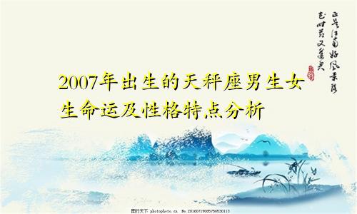 2007年出生的天秤座男生女生命运及性格特点分析