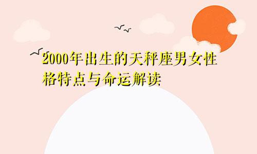 2000年出生的天秤座男女性格特点与命运解读