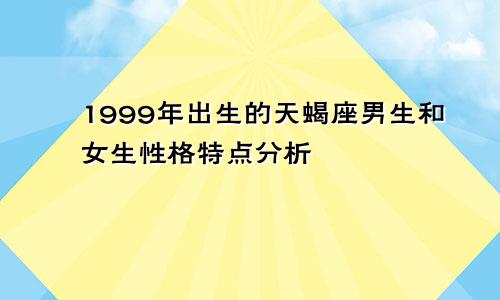 1999年出生的天蝎座男生和女生性格特点分析