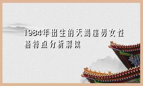 1984年出生的天蝎座男女性格特点分析解读