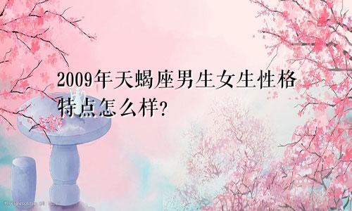 2009年天蝎座男生女生性格特点怎么样？