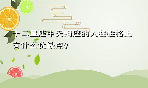 十二星座中天蝎座的人在性格上有什么优缺点？