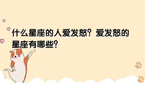 什么星座的人爱发怒？爱发怒的星座有哪些？