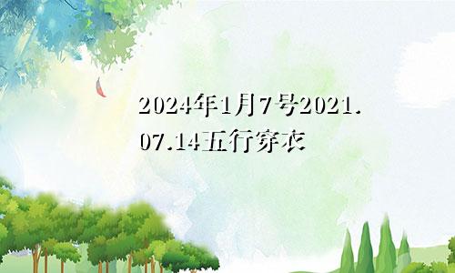 2024年1月7号2021.07.14五行穿衣