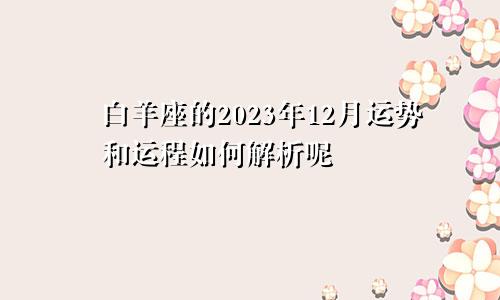 白羊座的2023年12月运势和运程如何解析呢