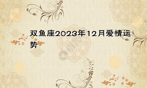 双鱼座2023年12月爱情运势