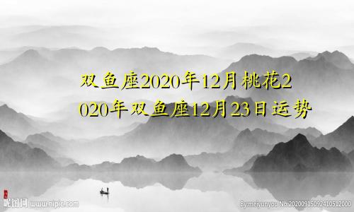 双鱼座2020年12月桃花2020年双鱼座12月23日运势