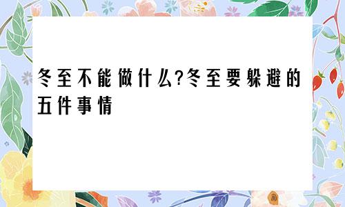 冬至不能做什么?冬至要躲避的五件事情