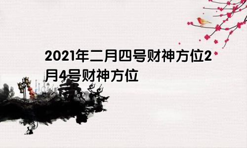 2021年二月四号财神方位2月4号财神方位