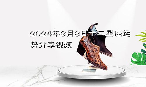 2024年3月8日十二星座运势分享视频