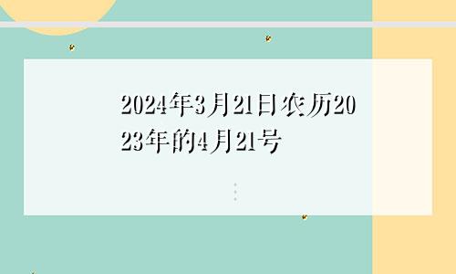 2024年3月21日农历2023年的4月21号