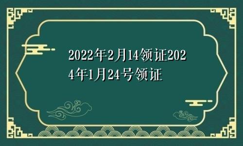 2022年2月14领证2024年1月24号领证