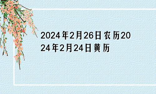 2024年2月26日农历2024年2月24日黄历