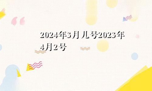 2024年3月几号2023年4月2号