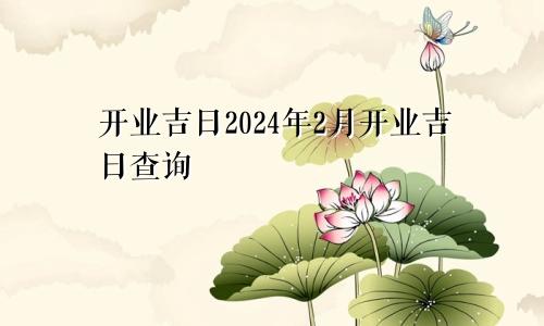 开业吉日2024年2月开业吉日查询