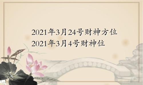 2021年3月24号财神方位2021年3月4号财神位