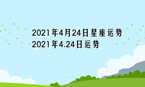 2021年4月24日星座运势2021年4.24日运势