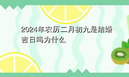 2024年农历二月初九是结婚吉日吗为什么