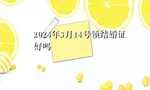 2024年3月14号领结婚证好吗