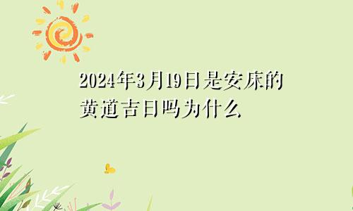 2024年3月19日是安床的黄道吉日吗为什么