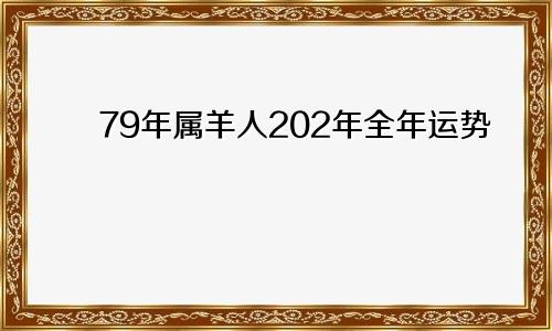 79年属羊人202年全年运势